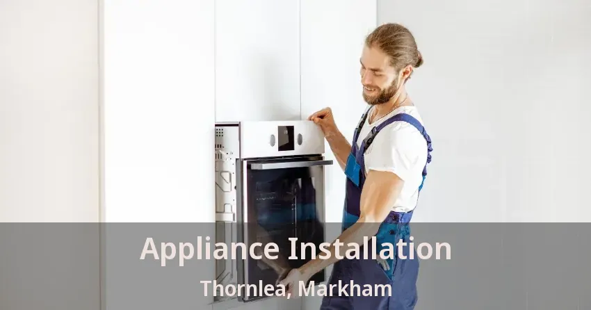 Appliance Installation Thornlea, Markham - ON