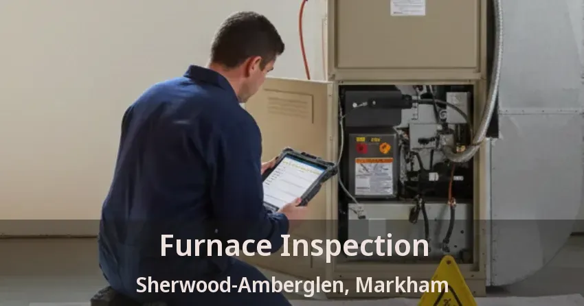 Furnace Inspection Sherwood-Amberglen, Markham - ON