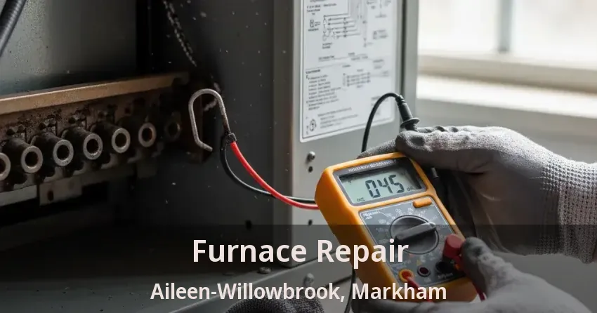 Furnace Repair Aileen-Willowbrook, Markham - ON