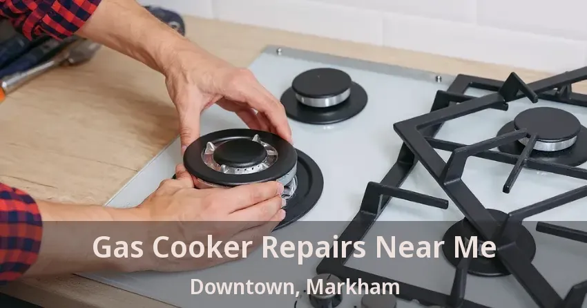 Gas Cooker Repairs Near Me Downtown, Markham - ON