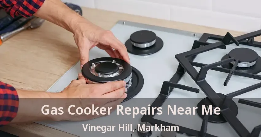 Gas Cooker Repairs Near Me Vinegar Hill, Markham - ON