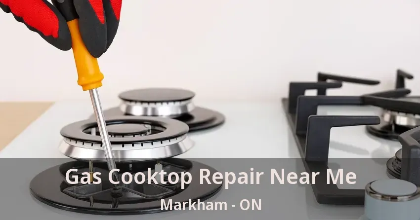 Gas Cooktop Repair Near Me Markham - ON