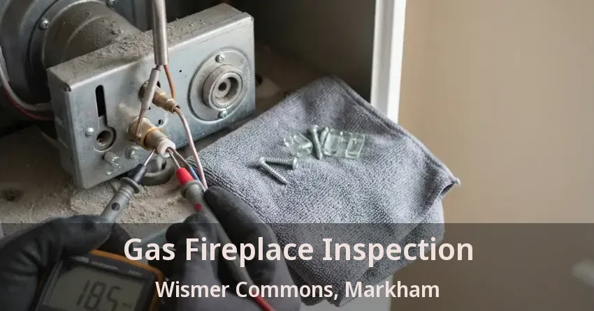 Gas Fireplace Inspection Wismer Commons, Markham - ON