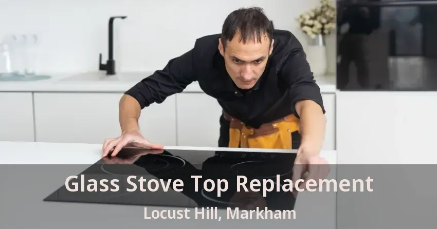 Glass Stove Top Replacement Locust Hill, Markham - ON