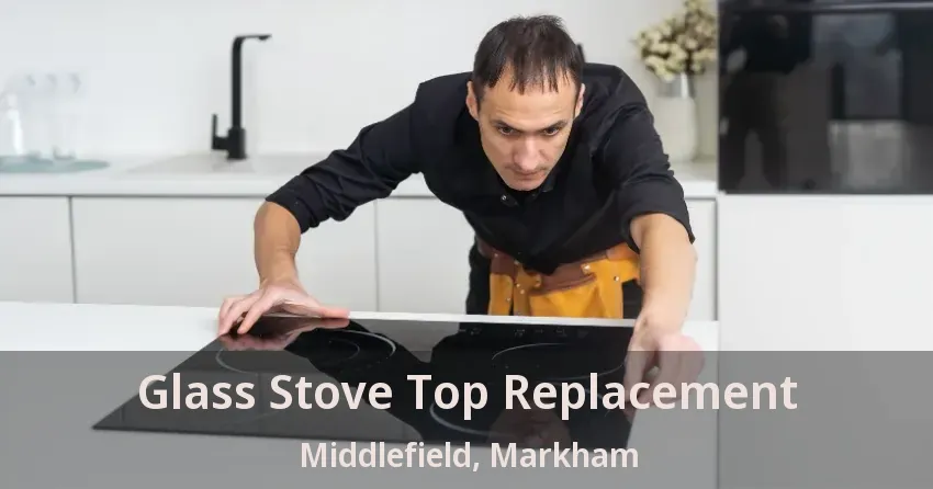 Glass Stove Top Replacement Middlefield, Markham - ON