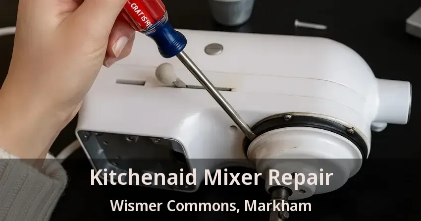 Kitchenaid Mixer Repair Wismer Commons, Markham - ON