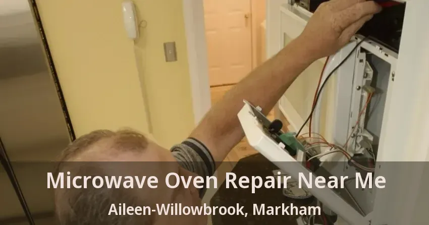Microwave Oven Repair Near Me Aileen-Willowbrook, Markham - ON