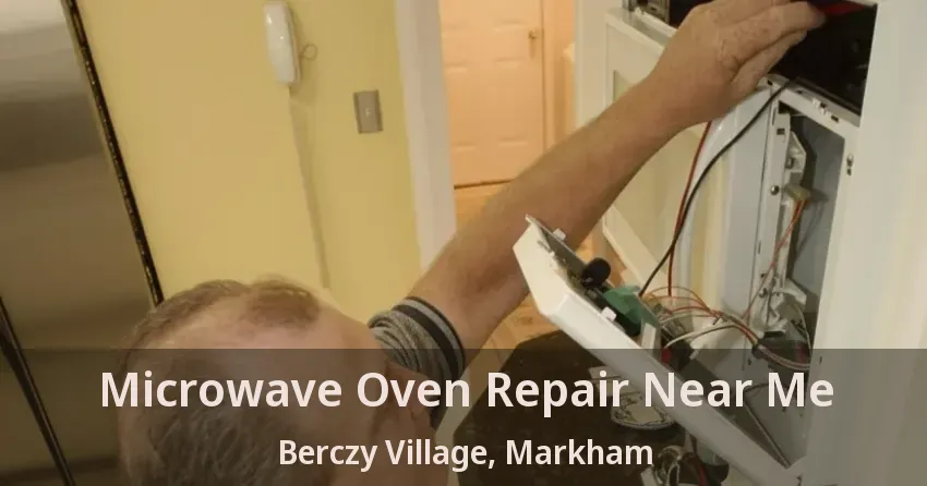 Microwave Oven Repair Near Me Berczy Village, Markham - ON