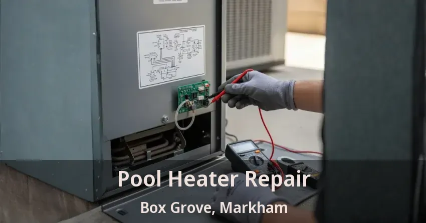 Pool Heater Repair Box Grove, Markham - ON