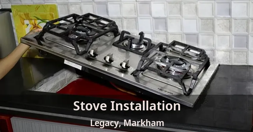 Stove Installation Legacy, Markham - ON